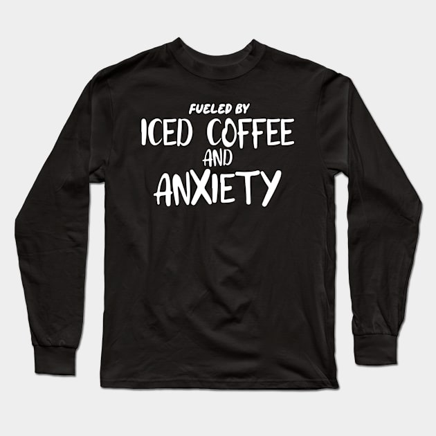 Fueled by Iced Coffee and Anxiety Long Sleeve T-Shirt by pako-valor